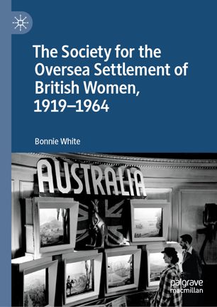 The Society For The Oversea Settlement Of British Women 19191964 1st Ed Bonnie White