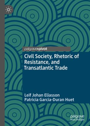 Civil Society Rhetoric Of Resistance And Transatlantic Trade 1st Ed Leif Johan Eliasson