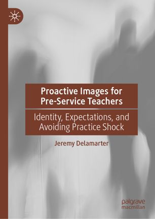 Proactive Images For Preservice Teachers Identity Expectations And Avoiding Practice Shock 1st Ed Jeremy Delamarter