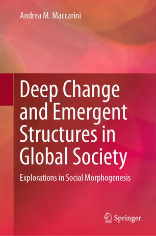 Deep Change And Emergent Structures In Global Society Explorations In Social Morphogenesis 1st Ed Andrea M Maccarini