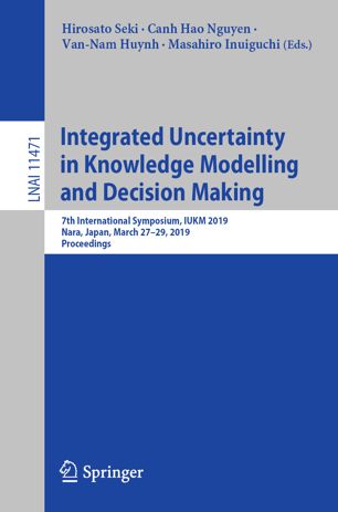 Integrated Uncertainty In Knowledge Modelling And Decision Making 7th International Symposium Iukm 2019 Nara Japan March 2729 2019 Proceedings 1st Ed Hirosato Seki