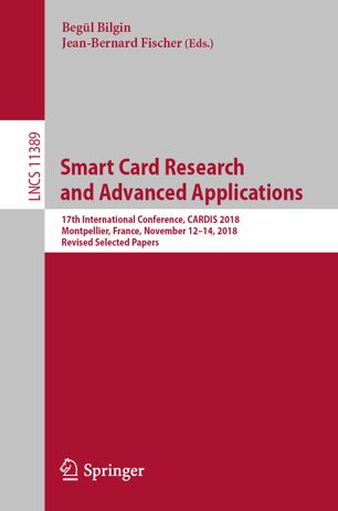 Smart Card Research And Advanced Applications 17th International Conference Cardis 2018 Montpellier France November 1214 2018 Revised Selected Papers 1st Ed Begl Bilgin