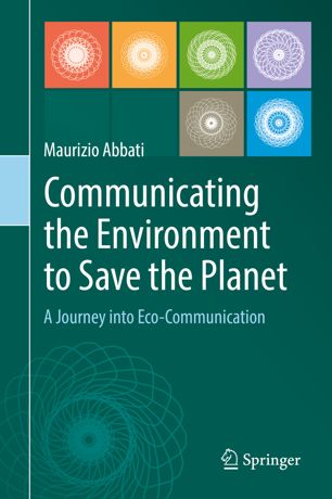 Communicating The Environment To Save The Planet A Journey Into Ecocommunication 1st Ed Maurizio Abbati