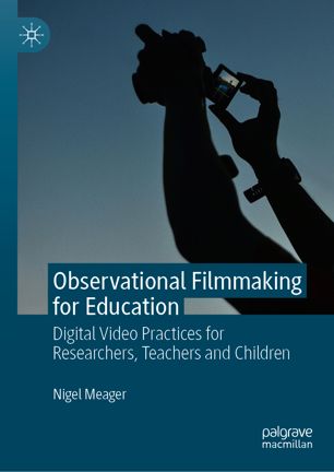 Observational Filmmaking For Education Digital Video Practices For Researchers Teachers And Children 1st Ed Nigel Meager