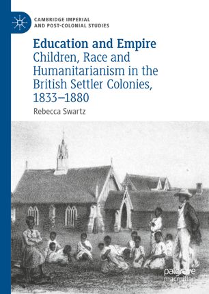 Education And Empire Children Race And Humanitarianism In The British Settler Colonies 18331880 1st Ed Rebecca Swartz