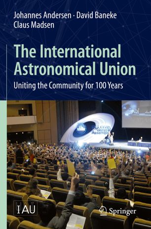 The International Astronomical Union Uniting The Community For 100 Years 1st Ed Johannes Andersen
