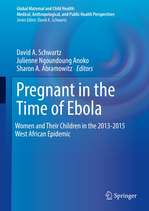 Pregnant In The Time Of Ebola Women And Their Children In The 20132015 West African Epidemic 1st Ed David A Schwartz