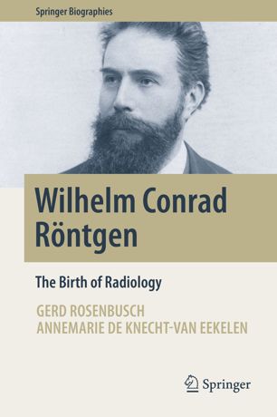 Wilhelm Conrad Rntgen The Birth Of Radiology 1st Ed Gerd Rosenbusch