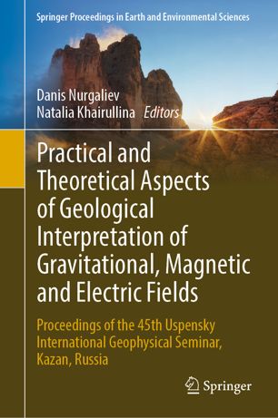 Practical And Theoretical Aspects Of Geological Interpretation Of Gravitational Magnetic And Electric Fields Proceedings Of The 45th Uspensky International Geophysical Seminar Kazan Russia 1st Ed Danis Nurgaliev