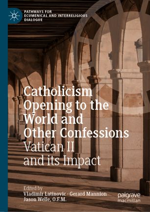 Catholicism Opening To The World And Other Confessions Vatican Ii And Its Impact 1st Ed Vladimir Latinovic