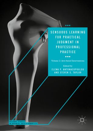 Sensuous Learning For Practical Judgment In Professional Practice Volume 2 Artsbased Interventions 1st Ed Elena P Antonacopoulou