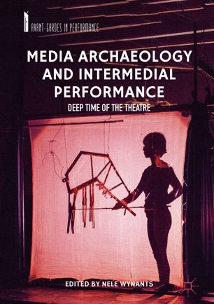 Media Archaeology And Intermedial Performance Deep Time Of The Theatre 1st Ed Nele Wynants