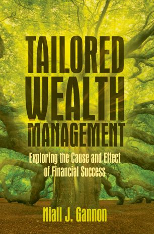 Tailored Wealth Management Exploring The Cause And Effect Of Financial Success 1st Ed Niall J Gannon