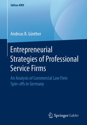 Entrepreneurial Strategies Of Professional Service Firms An Analysis Of Commercial Law Firm Spinoffs In Germany 1st Ed Andreas B Gnther