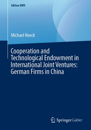 Cooperation And Technological Endowment In International Joint Ventures German Firms In China 1st Ed Michael Hoeck