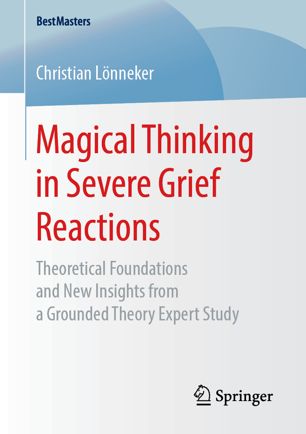 Magical Thinking In Severe Grief Reactions Theoretical Foundations And New Insights From A Grounded Theory Expert Study 1st Ed Christian Lnneker