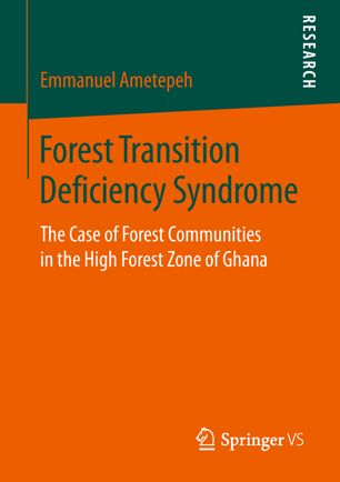 Forest Transition Deficiency Syndrome The Case Of Forest Communities In The High Forest Zone Of Ghana 1st Ed Emmanuel Ametepeh