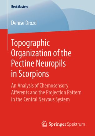 Topographic Organization Of The Pectine Neuropils In Scorpions An Analysis Of Chemosensory Afferents And The Projection Pattern In The Central Nervous System 1st Ed Denise Drozd