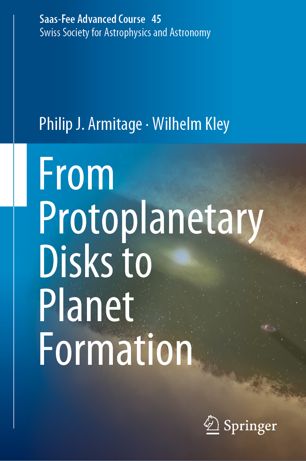 From Protoplanetary Disks To Planet Formation Saasfee Advanced Course 45 Swiss Society For Astrophysics And Astronomy 1st Ed Philip J Armitage