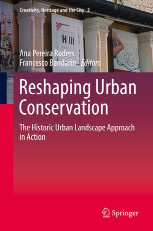 Reshaping Urban Conservation The Historic Urban Landscape Approach In Action 1st Ed Ana Pereira Roders