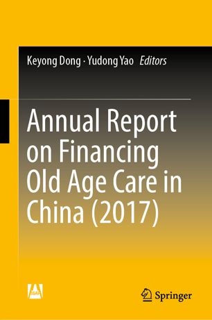 Annual Report On Financing Old Age Care In China 2017 1st Ed Keyong Dong