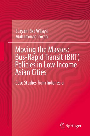 Moving The Masses Busrapid Transit Brt Policies In Low Income Asian Cities Case Studies From Indonesia 1st Ed Suryani Eka Wijaya