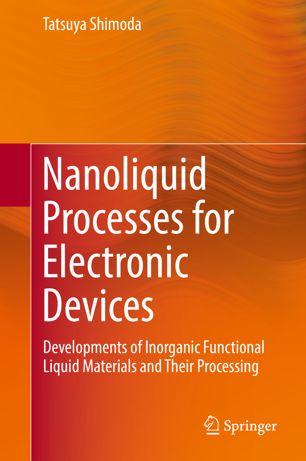 Nanoliquid Processes For Electronic Devices Developments Of Inorganic Functional Liquid Materials And Their Processing 1st Ed Tatsuya Shimoda