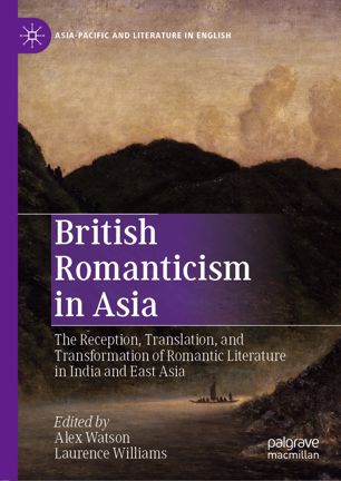 British Romanticism In Asia The Reception Translation And Transformation Of Romantic Literature In India And East Asia 1st Ed Alex Watson