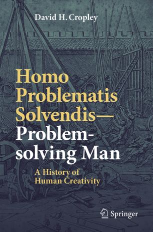 Homo Problematis Solvendisproblemsolving Man A History Of Human Creativity 1st David H Cropley