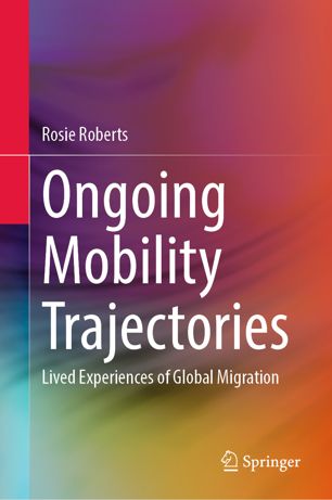 Ongoing Mobility Trajectories Lived Experiences Of Global Migration 1st Ed Rosie Roberts