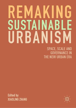 Remaking Sustainable Urbanism Space Scale And Governance In The New Urban Era 1st Ed Xiaoling Zhang