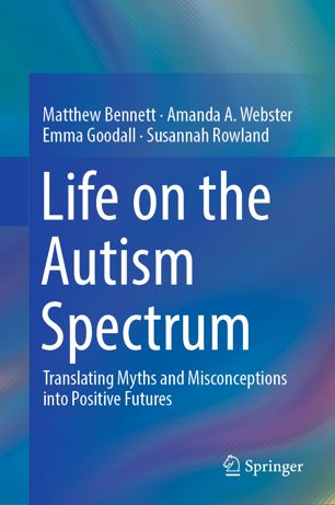 Life On The Autism Spectrum Translating Myths And Misconceptions Into Positive Futures 1st Ed Matthew Bennett