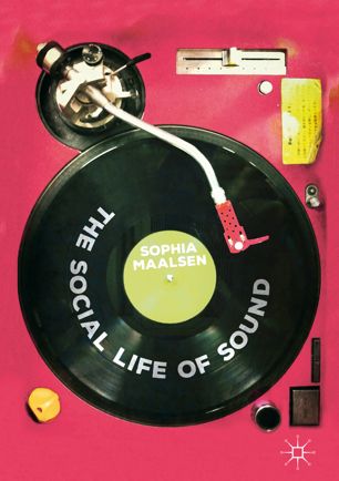 The Social Life Of Sound 1st Ed Sophia Maalsen