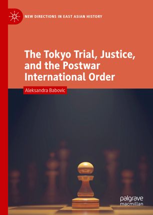 The Tokyo Trial Justice And The Postwar International Order 1st Ed Aleksandra Babovic