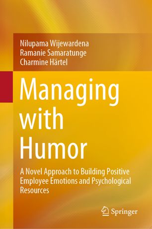 Managing With Humor A Novel Approach To Building Positive Employee Emotions And Psychological Resources 1st Ed Nilupama Wijewardena