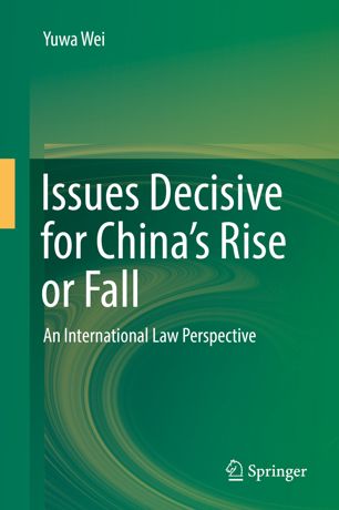 Issues Decisive For Chinas Rise Or Fall An International Law Perspective 1st Ed Yuwa Wei