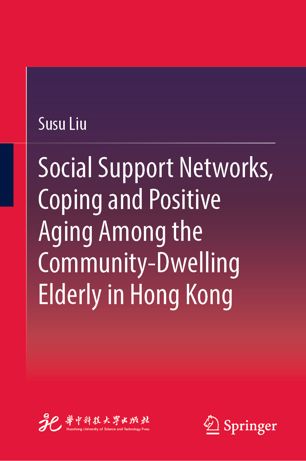 Social Support Networks Coping And Positive Aging Among The Communitydwelling Elderly In Hong Kong 1st Ed Susu Liu