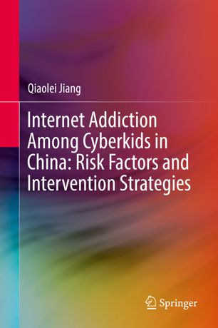 Internet Addiction Among Cyberkids In China Risk Factors And Intervention Strategies 1st Ed Qiaolei Jiang