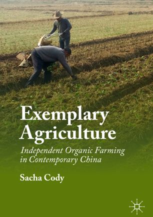 Exemplary Agriculture Independent Organic Farming In Contemporary China 1st Ed Sacha Cody