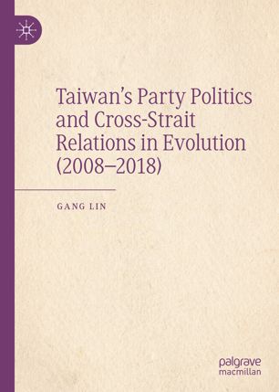 Taiwans Party Politics And Crossstrait Relations In Evolution 20082018 1st Ed Gang Lin