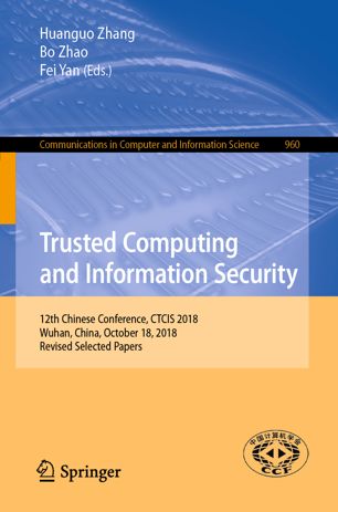 Trusted Computing And Information Security 12th Chinese Conference Ctcis 2018 Wuhan China October 18 2018 Revised Selected Papers 1st Ed Huanguo Zhang