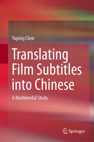 Translating Film Subtitles Into Chinese A Multimodal Study 1st Ed Yuping Chen