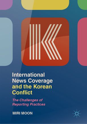 International News Coverage And The Korean Conflict The Challenges Of Reporting Practices 1st Ed Miri Moon