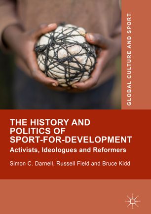 The History And Politics Of Sportfordevelopment Activists Ideologues And Reformers 1st Ed Simon C Darnell