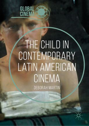 The Child In Contemporary Latin American Cinema 1st Ed Deborah Martin
