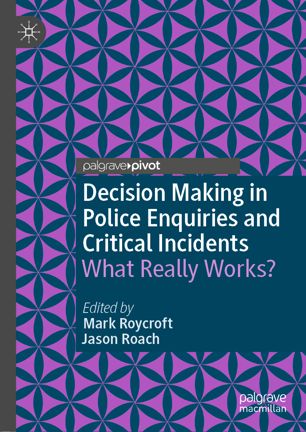 Decision Making In Police Enquiries And Critical Incidents What Really Works 1st Ed Mark Roycroft
