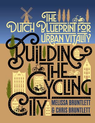 Building The Cycling City The Dutch Blueprint For Urban Vitality 1st Ed Melissa Bruntlett