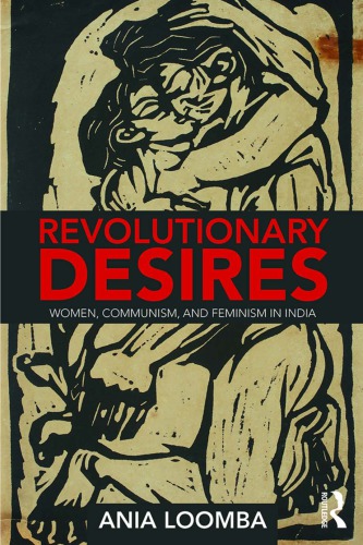 Revolutionary Desires Women Communism And Feminism In India Ania Loomba