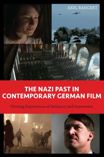 The Nazi Past In Contemporary German Film Viewing Experiences Of Intimacy And Immersion Axel Bangert