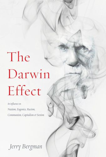 The Darwin Effect Its Influence On Nazism Eugenics Racism Communism Capitalism And Sexism Jerry Bergman